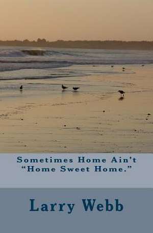 Sometimes Home Ain't Home Sweet Home. de Larry Webb