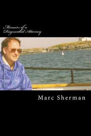 Memoirs of a Disgruntled Attorney de Marc C. Sherman