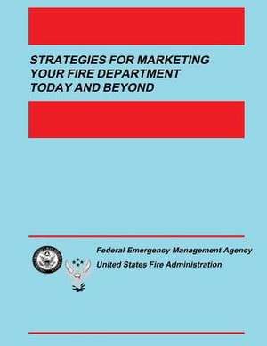 Strategies for Marketing Your Fire Department Today and Beyond de U. S. Fire Administration