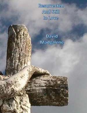 Resurrected and Still in Love de David Madgalene