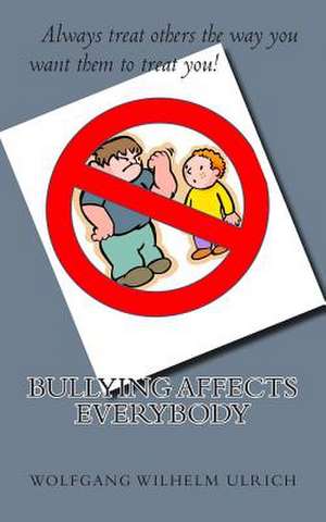 Bullying Affects Everybody de Wolfgang Wilhelm Ulrich