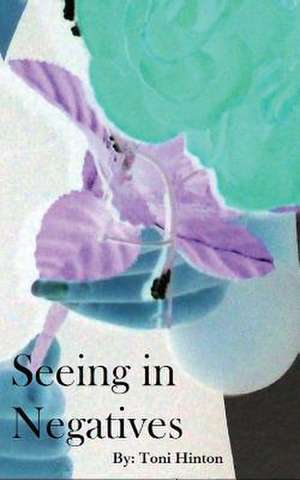 Seeing in Negatives de Toni M. Hinton
