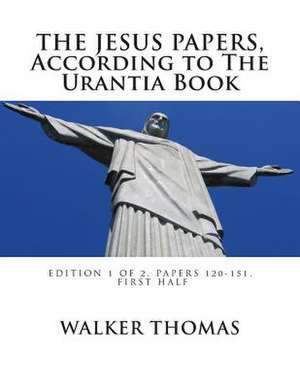 The Jesus Papers, According to the Urantia Book de Walker Thomas