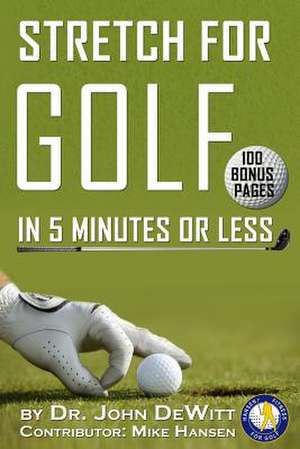 Stretch for Golf in 5 Minutes or Less de Dr John DeWitt II