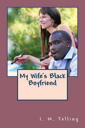 My Wife's Black Boyfriend de I. M. Telling