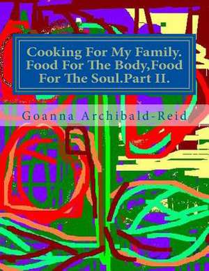 Cooking for My Family.Food for the Body, Food for the Soul.Part II. de Mrs Goanna Archibald-Reid