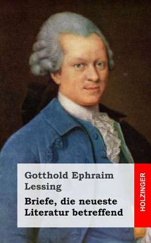 Briefe, Die Neueste Literatur Betreffend de Gotthold Ephraim Lessing