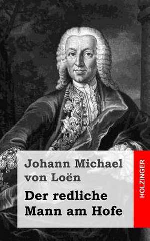 Der Redliche Mann Am Hofe de Johann Michael Von Loen