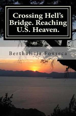 Crossing Hell's Bridge. Reaching U.S. Heaven. de Berthalicia Fonseca