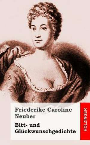 Bitt- Und Gluckwunschgedichte de Friederike Caroline Neuber