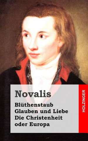 Bluthenstaub / Glauben Und Liebe / Die Christenheit Oder Europa de Novalis