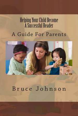 Helping Your Child Become a Successful Reader de Bruce Johnson