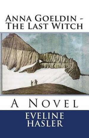 Anna Goeldin - The Last Witch de Eveline Hasler