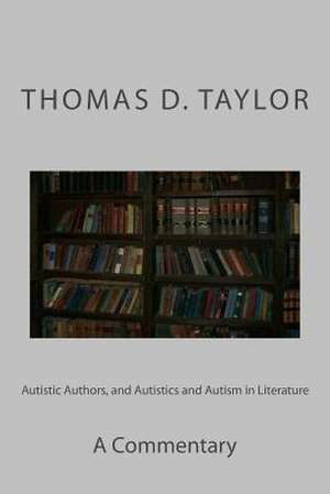 Autistic Authors, and Autistics and Autism in Literature de Thomas D. Taylor