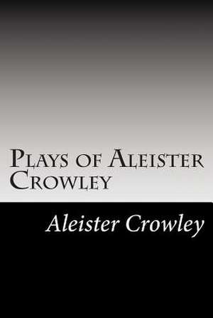 Plays of Aleister Crowley de Aleister Crowley