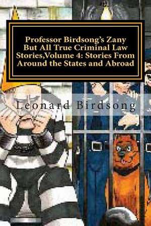 Professor Birdsong's Zany But All True Criminal Law Stories, Volume 4 de Prof Leonard Birdsong