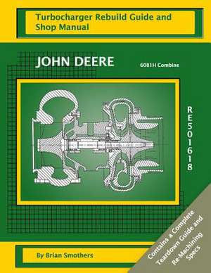 John Deere 6081h Combine Re501618 Turbocharger Rebuild Guide and Shop Manual de Brian Smothers