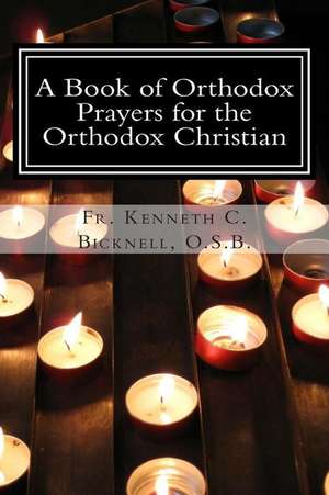 A Book of Orthodox Prayers for the Orthodox Christian de Fr Kenneth C. Bicknell O. S. B.