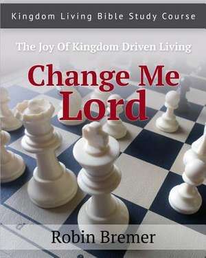 Change Me Lord de Robin E. Bremer