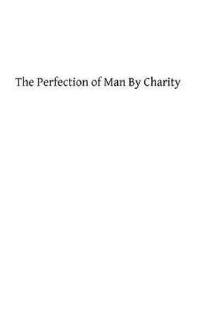 The Perfection of Man by Charity de Fr H. Reginald Buckler Op