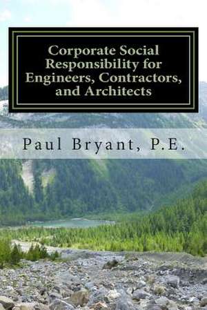 Corporate Social Responsibility for Engineers, Contractors, and Architects de Paul Bryant Pe