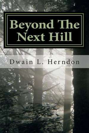 Beyond the Next Hill de Dwain L. Herndon