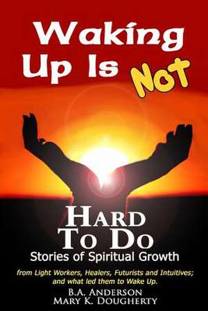 Waking Up Is Not Hard to Do - Stories of Spiritual Growth de B. A. Anderson