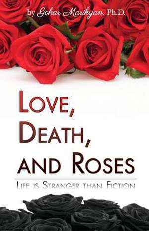 Love, Death, and Roses de Gohar Marikyan Ph. D.