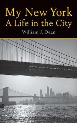 My New York a Life in the City de William J. Dean