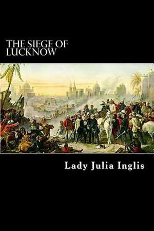 The Siege of Lucknow de Lady Julia Inglis