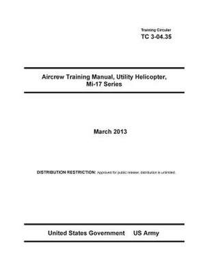 Training Circular Tc 3-04.35 Aircrew Training Manual, Utility Helicopter, Mi-17 Series March 2013 de United States Government Us Army