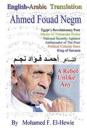 Ahmed Fouad Negm. Egypt's Revolutionary Poet. English-Arabic Translation de Mohamed F. El-Hewie