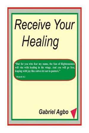 Receive Your Healing de Gabriel Agbo