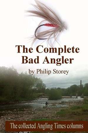 The Complete Bad Angler de Philip Storey