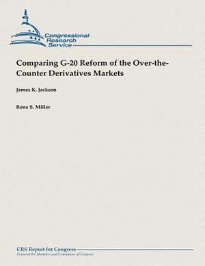 Comparing G-20 Reform of the Over-The-Counter Derivatives Markets de James K. Jackson