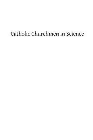 Catholic Churchmen in Science de James J. Walsh