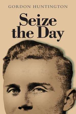 Seize the Day de Gordon Huntington