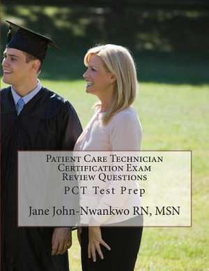 Patient Care Technician Certification Exam Review Questions de Jane John-Nwankwo Rn Msn