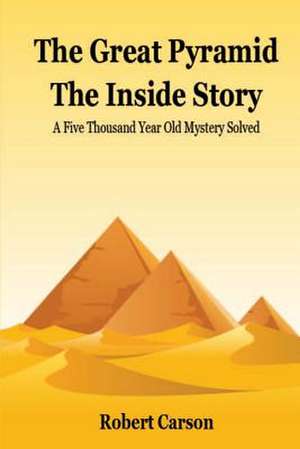 The Great Pyramid - The Inside Story de Robert Carson