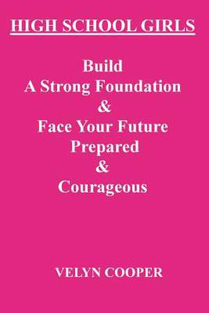 High School Girls - Build a Strong Foundation & Face Your Future Prepared & Courageous de Velyn Cooper