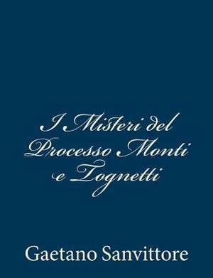 I Misteri del Processo Monti E Tognetti de Gaetano Sanvittore