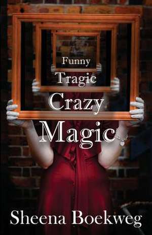 Funny Tragic Crazy Magic de Sheena Boekweg