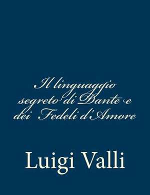 Il Linguaggio Segreto Di Dante E Dei > de Luigi Valli