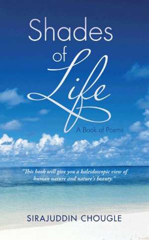 Shades of Life: A Book of Poems de Sirajuddin Chougle