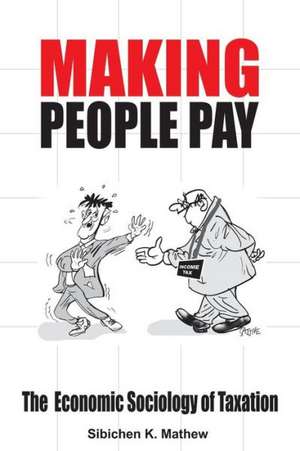 Making People Pay: The Economic Sociology of Taxation de Sibichen K. Mathew