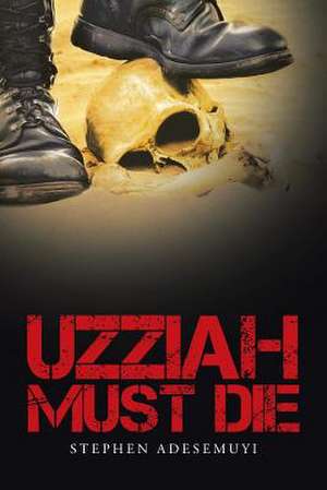 Uzziah Must Die de Stephen Adesemuyi