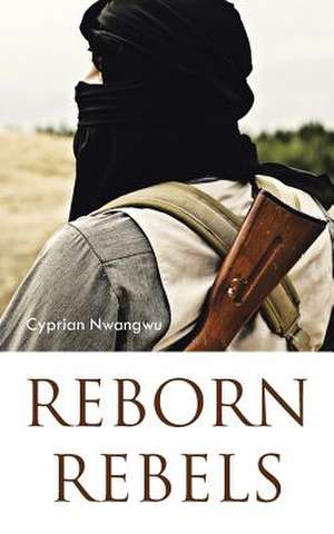 Reborn Rebels de Cyprian Nwangwu