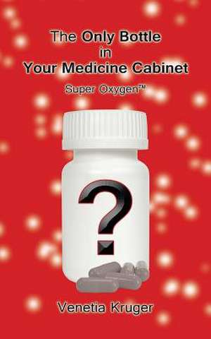 The Only Bottle in Your Medicine Cabinet de Venetia Kruger