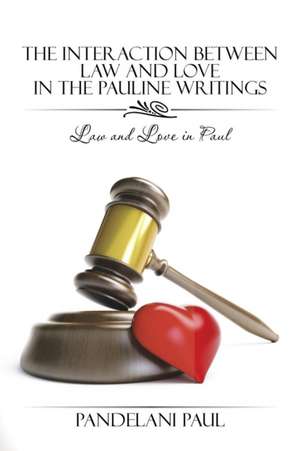 The Interaction Between Law and Love in the Pauline Writings de Pandelani Paul