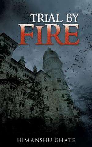 Trial by Fire de Himanshu Ghate